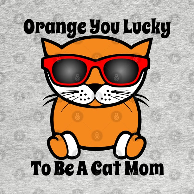 Orange You Lucky To Be A Cat Mom by loeye